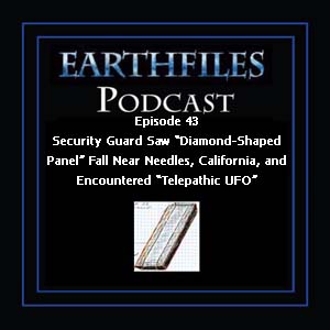 Episode 43 - Security Guard Saw “Diamond-Shaped Panel” Fall Near Needles, California, and Encountered “Telepathic UFO”