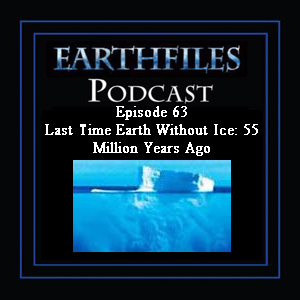 Episode 63 Last Time Earth Without Ice: 55 Million Years Ago